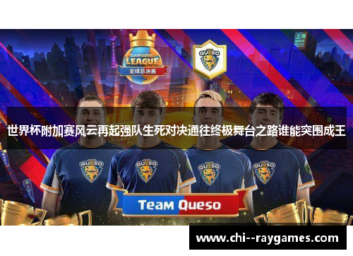 世界杯附加赛风云再起强队生死对决通往终极舞台之路谁能突围成王