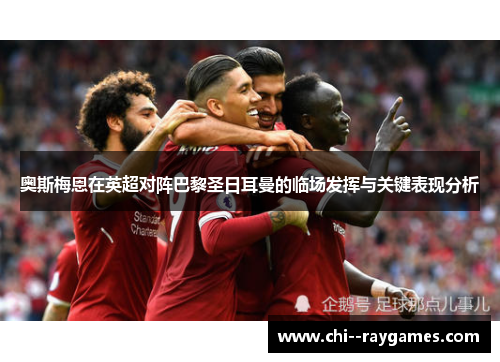 奥斯梅恩在英超对阵巴黎圣日耳曼的临场发挥与关键表现分析