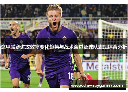 意甲联赛进攻效率变化趋势与战术演进及球队表现综合分析