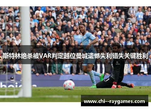 斯特林绝杀被VAR判定越位曼城遗憾失利错失关键胜利