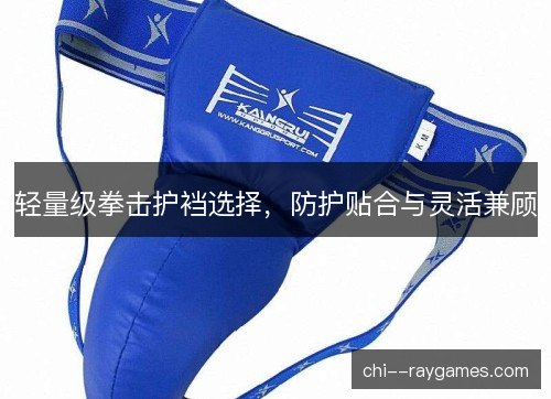 轻量级拳击护裆选择，防护贴合与灵活兼顾